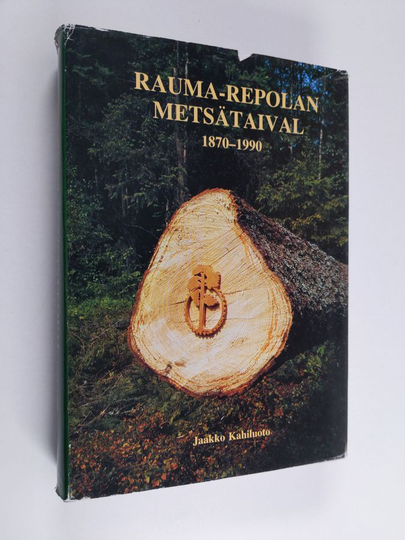 Jaakko Kahiluoto : Rauma-Repolan metsätaival 1870-1990