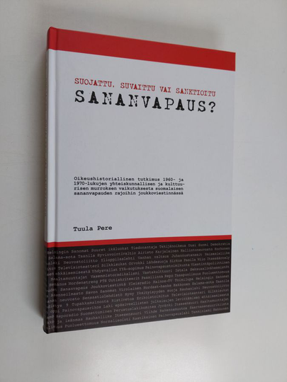 Tuula Pere : Suojattu, suvaittu vai sanktioitu sananvapaus? : oikeushistoriallinen tutkimus 1960- ja 1970-lukujen yhteiskunnallisen ja ...