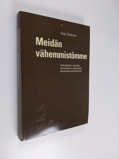 Seija Tuulentie : Meidän vähemmistömme : valtaväestön retoriikat saamelaisten oikeuksista käydyissä keskusteluissa