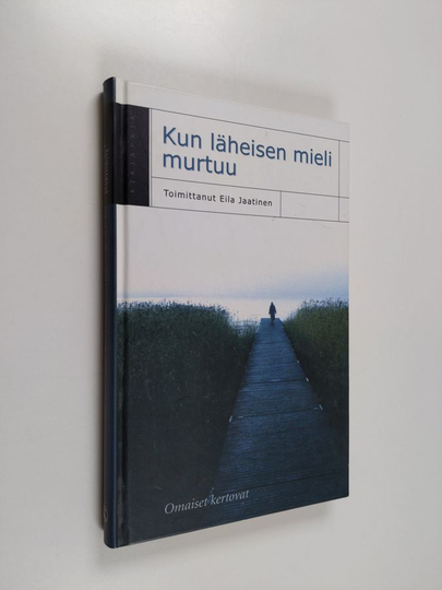 Eila Jaatinen (toim.) : Kun läheisen mieli murtuu : omaiset kertovat