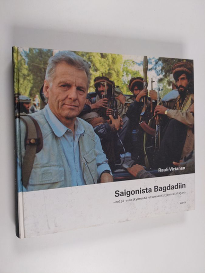 Rauli Virtanen : Saigonista Bagdadiin : neljä vuosikymmentä ulkomaankirjeenvaihtajana