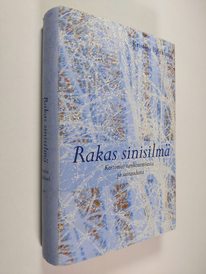 Kristina Björklund : Rakas sinisilmä : kertomus vanhenemisesta ja sairaudesta