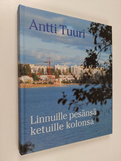 Antti Tuuri : Linnuille pesänsä, ketuille kolonsa : asuntorakentamisen viisi värikästä vuosikymmentä