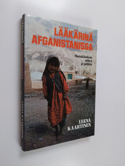 Leena Kaartinen : Lääkärinä Afganistanissa : mutaklinikan arkea ja juhlaa
