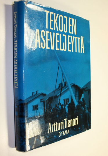 Artturi Tienari : Tekojen aseveljeyttä : viisi vuotta vapaaehtoista asevelitoimintaa Tampereella 1940-1945