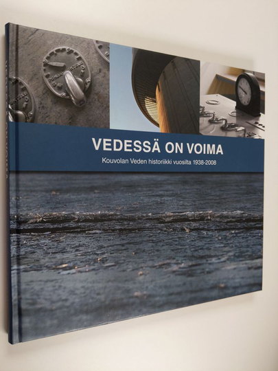Hannele Niemi : Vedessä on voima : Kouvolan Veden historiikki vuosilta 1938-2008