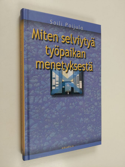 Soili Poijula : Miten selviytyä työpaikan menetyksestä