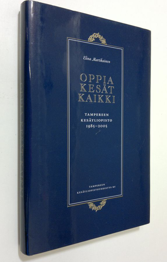 Elina Martikainen : Oppia kesät kaikki : Tampereen kesäyliopisto 1985-2005