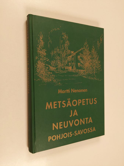 Martti Nenonen : Metsäopetus ja neuvonta Pohjois-Savossa : historiaa, muistumia ja tapahtumia metsäoppilaitoksen toiminnan ajoilta 1948-2008