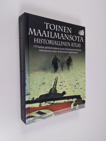 Alexander Swanston : Toinen maailmansota : historiallinen atlas - 170 karttaa piirtävät kattavan kuvan ihmiskunnan historian tuhoisimman sodan ...