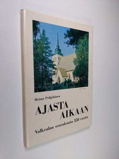 Heimo Pohjalainen : Ajasta aikaan : Valkealan seurakunta 350 vuotta