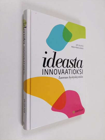 Jim Solatie : Ideasta innovaatioksi : luovuus hyötykäyttöön