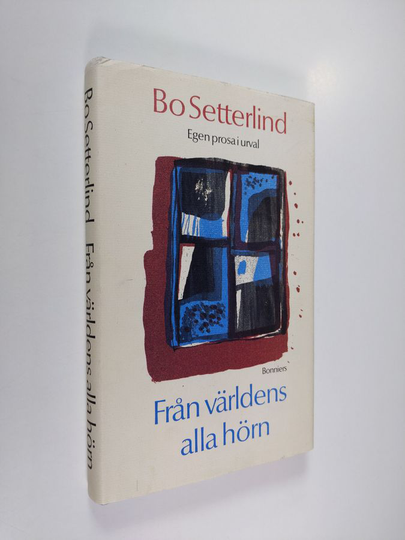 Bo Setterlind : Från världens alla hörn : egen prosa i urval