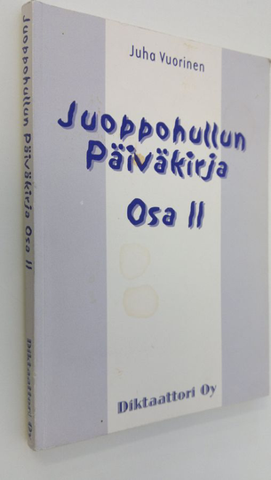 Juha Vuorinen : Juoppohullun päiväkirja Osa 2 (signeerattu) : Fiktiivisiä tapahtumia Pikku-Juhan elämästä 3181998-141999