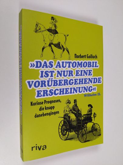 Norbert Golluch : Das Automobil ist nur eine vorübergehende Erscheinung: Kuriose Prognosen, die knapp danebengingen