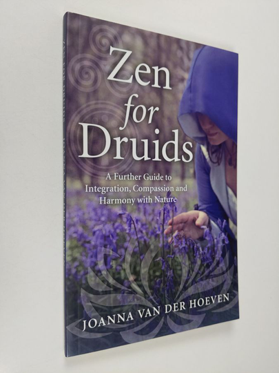 Joanna Van Der Hoeven : Zen for Druids - A Further Guide to Integration, Compassion and Harmony with Nature