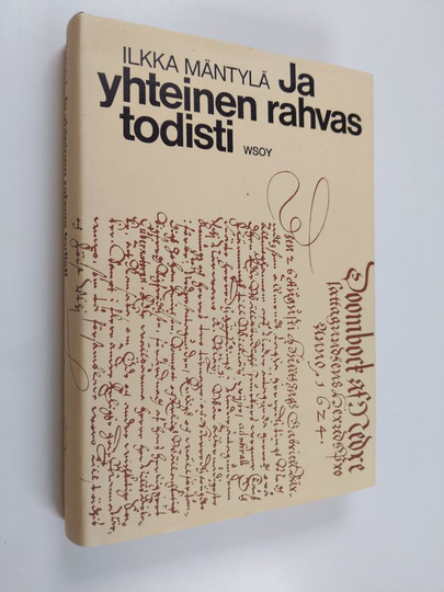 Ilkka Mäntylä : Ja yhteinen rahvas todisti : Kollaasi 1600-luvun suomalaisista tuomiokirjoista