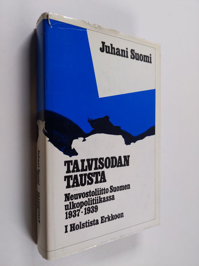 Juhani Suomi : Talvisodan tausta : Neuvostoliitto Suomen ulkopolitiikassa 1937-1939 1, Holstista Erkkoon