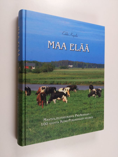 Erkki Kujala : Maa elää : maanviljelysseurasta Pro Agriaan - 100 vuotta Keski-Pohjanmaan hyväksi