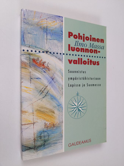 Ilmo Massa : Pohjoinen luonnonvalloitus : suunnistus ympäristöhistoriaan Lapissa ja Suomessa