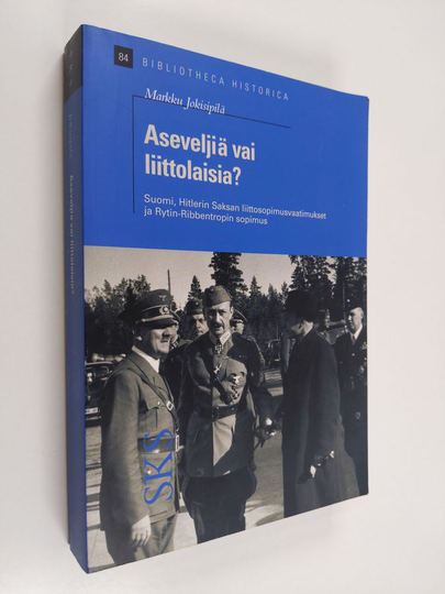 Markku Jokisipilä : Aseveljiä vai liittolaisia : Suomi, Saksan liittosopimusvaatimukset ja Rytin-Ribbentropin-sopimus