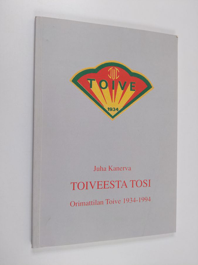 Juha Kanerva : Toiveesta tosi : Orimattilan Toive 1934-1994
