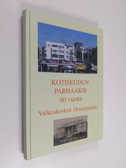 Hannu Mäkelä : Kotiseudun parhaaksi 80 vuotta : Valkeakosken osuuspankki