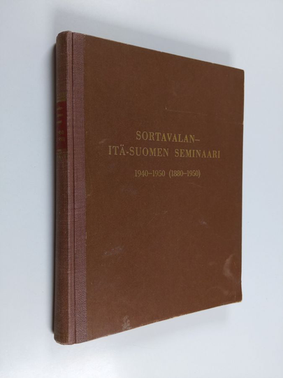 Sortavalan Itä-Suomen seminaari 1940-1950 (1880-1950) : muistojulkaisu