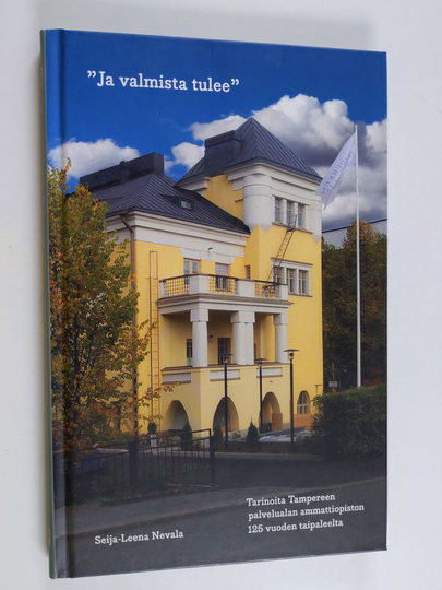 Seija-Leena Nevala : Ja valmista tulee : tarinoita Tampereen palvelualan ammattiopiston 125 vuoden taipaleelta