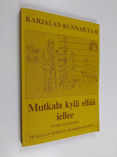Lyydia Häyrynen : Karjalan kunnailta II : "Mutkala kylä ellää iellee; Muratan Eemelin murrepakinoita"