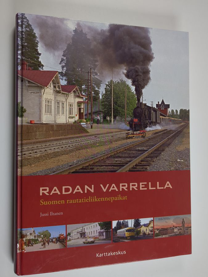 Jussi Iltanen : Radan varrella : Suomen rautatieliikennepaikat