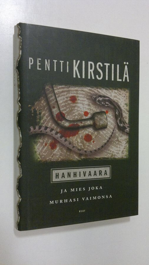 Pentti Kirstilä : Hanhivaara ja mies joka murhasi vaimonsa