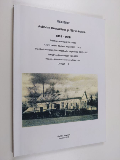 Markku Järvinen : Meijerit Askolan Huuvarissa ja Särkijärvellä 1881-1968 : Prestbackan meijeri 1881-1886, Krävin meijeri - Grefwas mejeri ...