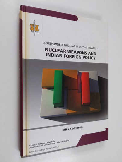 Mika Kerttunen : 'A responsible nuclear weapons power' - nuclear weapons and Indian foreign policy