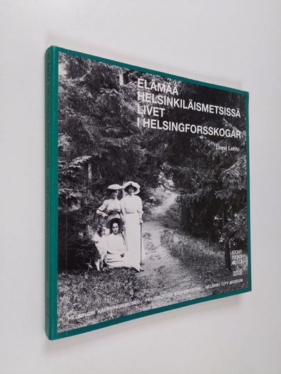 Leevi Lehto : Elämää helsinkiläismetsissä = Livet i helsingforsskogar : Helsingin kaupunginmetsänhoidon syntyhistoriaa