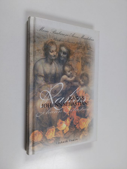 Lisbeth Haase : Rakas Johann Sebastian! : Maria Barbara ja Anna Magdalena Bachin elämän tarina