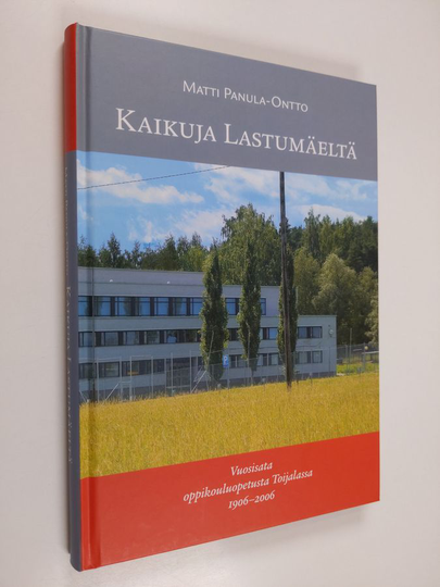 Matti Panula-Ontto : Kaikuja Lastumäeltä : vuosisata oppikouluopetusta Toijalassa 1906-2006