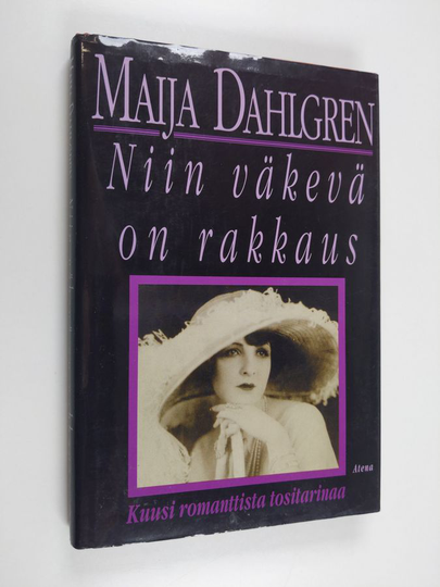 Maija Dahlgren : Niin väkevä on rakkaus : kuusi romanttista tositarinaa