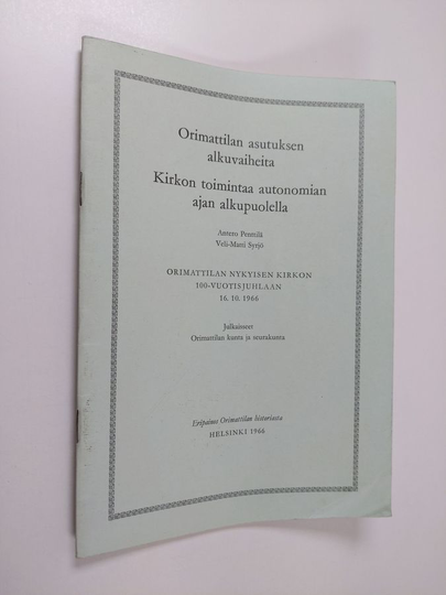 Antero Penttilä : Orimattilan asutuksen alkuvaiheita : kirkon toimintaa autonomian ajan alkupuolella : Orimattilan nykyisen kirkon ...