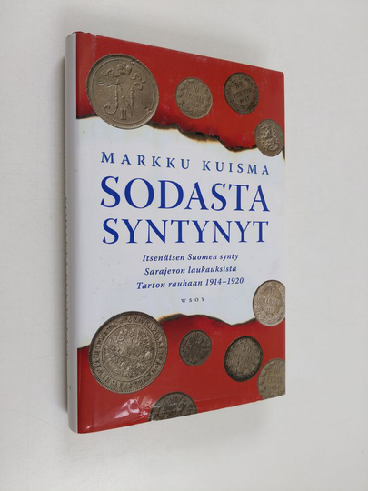 Markku Kuisma : Sodasta syntynyt : itsenäisen Suomen synty Sarajevon laukauksista Tarton rauhaan 1914-1920