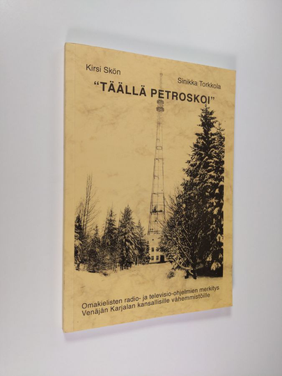 Kirsi Skön : "Täällä Petroskoi" : omakielisten radio- ja televisio-ohjelmien merkitys Venäjän Karjalan kansallisille vähemmistöille