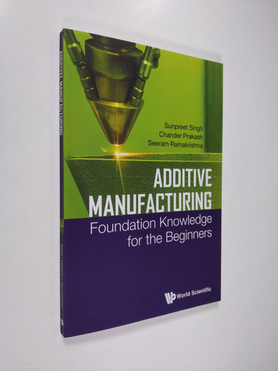 Sunpreet Singh ym. : Additive Manufacturing - Foundation Knowledge for the Beginners