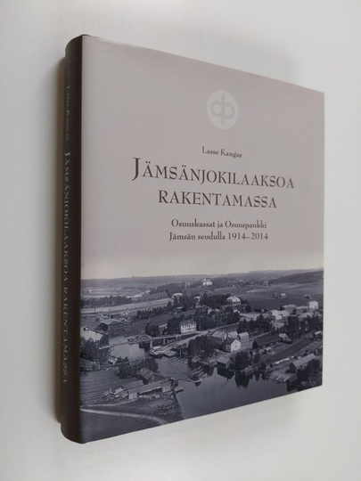 Lasse Kangas : Jämsänjokilaaksoa rakentamassa : osuuskassat ja osuuspankki Jämsän seudulla 1914-2014