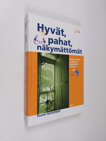 Pentti Huovinen : Hyvät, pahat, näkymättömät : miten selvitä elämässä mikrobien kanssa