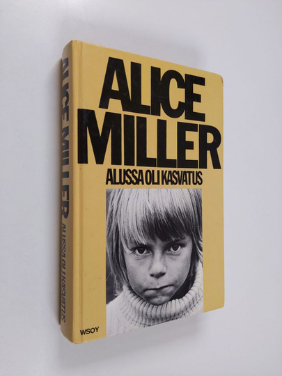 Alice Miller : Alussa oli kasvatus : kätketty julmuus ja väkivallan juuret