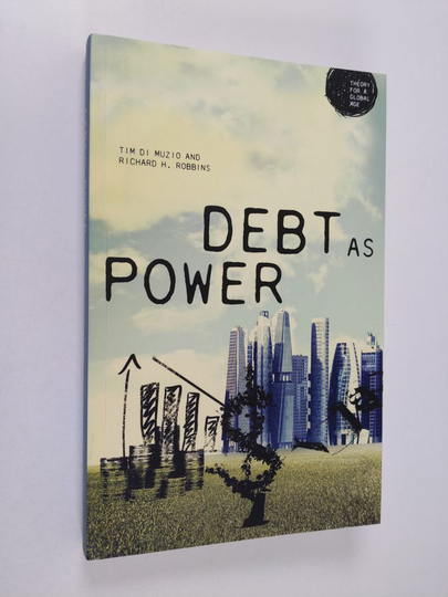 Richard H. Robbins ym. : Debt as Power (Theory for a Global Age)