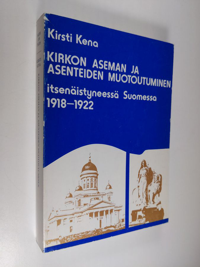 Kirsti Kena : Kirkon aseman ja asenteiden muotoutuminen itsenäistyneessä Suomessa 1918-1922 = Die Gestaltung der Stellung und der Einstellung der ...