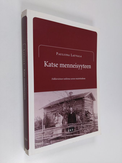 Pauliina Latvala : Katse menneisyyteen : folkloristinen tutkimus suvun muistitiedosta