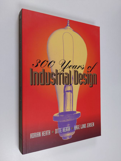 Ditte Heath ym. : 300 Years of Industrial Design - Function, Form, Technique, 1700-2000