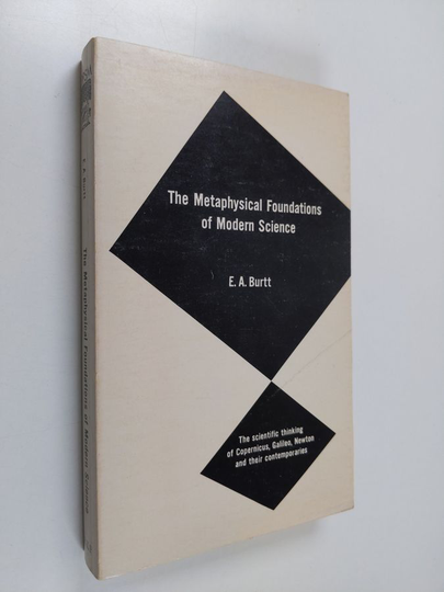 Edwin Arthur Burtt : The metaphysical foundations of modern physical science